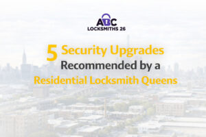 5 Security Upgrades Recommended by a Residential Locksmith Queens